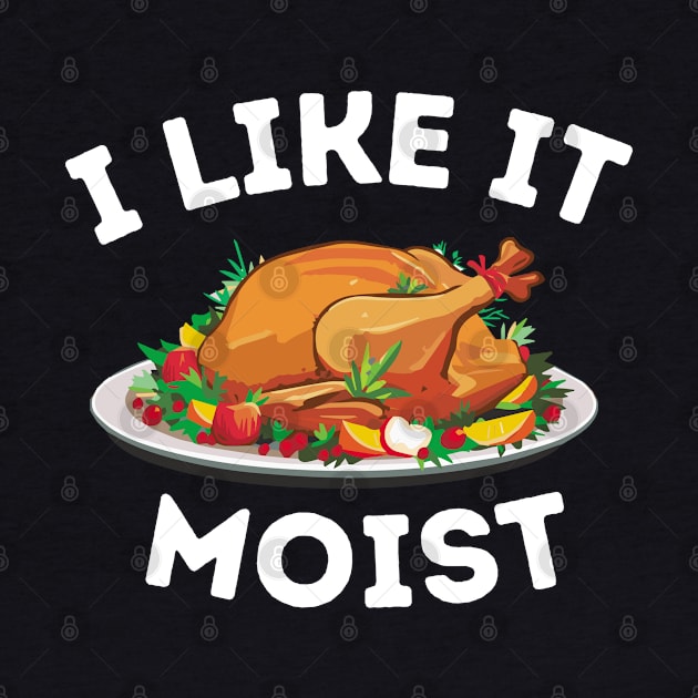 I Like It Moist - Thanksgiving dinner Family gathering Funny gift idea by KAVA-X